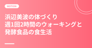 浜辺美波の体づくりと食生活｜週1回2時間のウォーキングと発酵食品【本人発言まとめ】