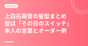 上白石萌音の髪型まとめ｜「髪は役やその日の自分のスイッチ」本人の言葉と美容室オーダー例