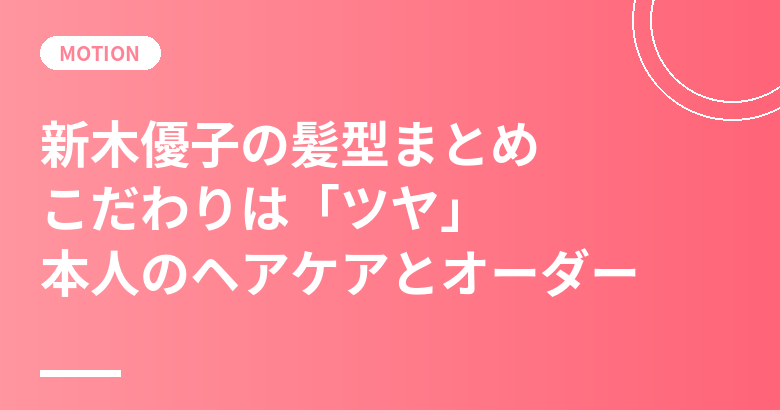 新木優子の髪型まとめ|「髪で一番こだわっていることはツヤ」本人のヘアケアとカラーのオーダー