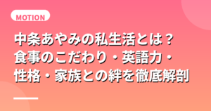 中条あやみの私生活とは？食事のこだわり・英語力・性格・家族との絆を徹底解剖