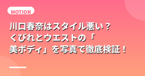 川口春奈はスタイル悪い？くびれとウエストの「美ボディ」を写真で徹底検証！