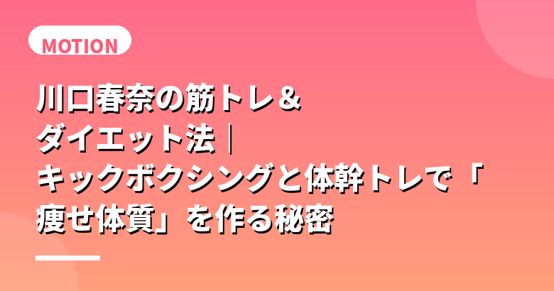 川口春奈の筋トレ＆ダイエット法｜キックボクシングと体幹トレで「痩せ体質」を作る秘密