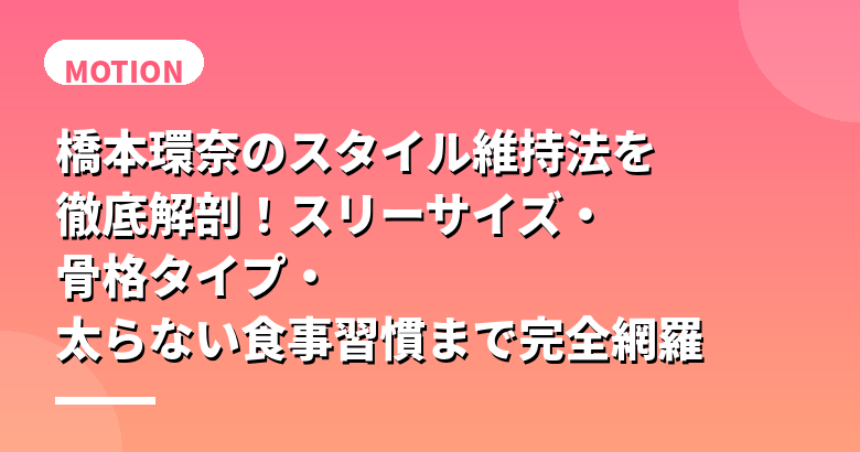 橋本環奈のスタイル維持法を徹底解剖！スリーサイズ・骨格タイプ・太らない食事習慣まで完全網羅