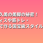 佐々木久美の美脚の秘密！ピラティスや筋トレ・食事法で作る国宝級スタイルの秘訣