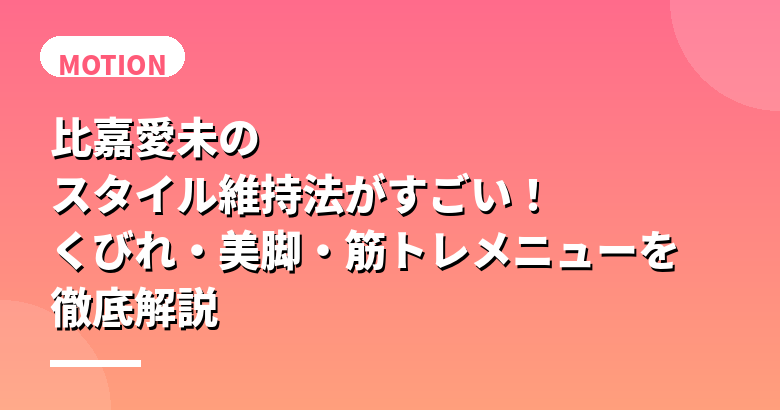 比嘉愛未のスタイル維持法がすごい！くびれ・美脚・筋トレメニューを徹底解説