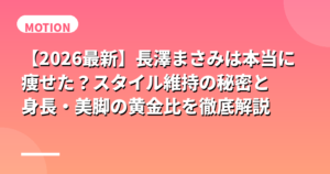 長澤まさみは本当に痩せた？スタイル維持の秘密と身長・美脚の黄金比を徹底解説