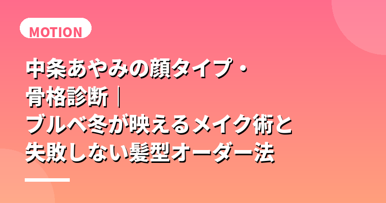 中条あやみの顔タイプ・骨格診断｜ブルベ冬が映えるメイク術と失敗しない髪型オーダー法