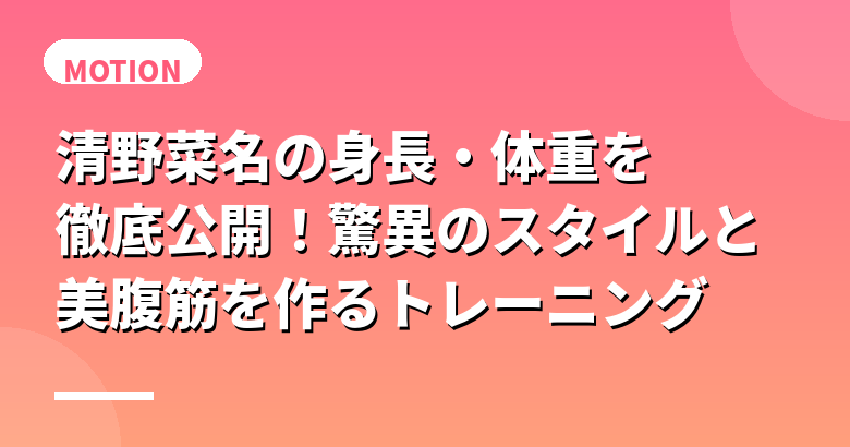 清野菜名の身長・体重を徹底公開!驚異のスタイルと美腹筋を作るトレーニング