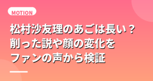 松村沙友理のあごは長い？削った説や顔の変化をファンの声から検証