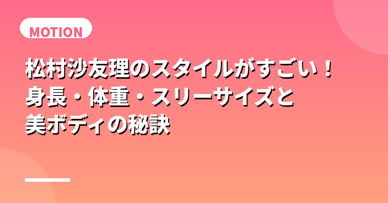 松村沙友理のスタイルがすごい!身長・体重・スリーサイズと美ボディの秘訣