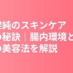 有村架純のスキンケア・美肌の秘訣｜腸内環境と笑顔の美容法を徹底解説