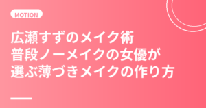 広瀬すずのメイク術まとめ｜普段ノーメイクの女優が選ぶ薄づきメイクの作り方