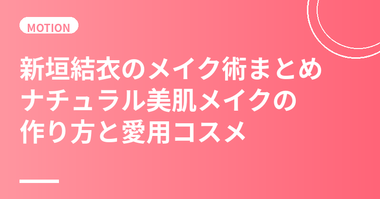 新垣結衣のメイク術まとめ|ナチュラル美肌メイクの作り方と愛用コスメを徹底解説