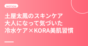 土屋太鳳のスキンケア・美肌の秘訣｜大人になって気づいた冷水ケア×KORAオーガニックの美肌習慣