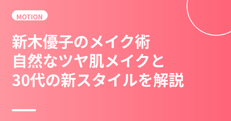 新木優子のメイク術まとめ｜自然なツヤ肌メイクと30代の新スタイルを解説