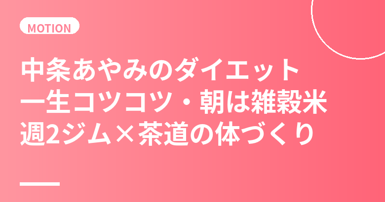 中条あやみのダイエット・食生活まとめ|一生コツコツ・朝は雑穀米・週2ジム×茶道で10頭身スタイル維持
